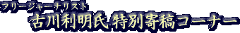 フリージャーナリスト 古川利明氏 特別寄稿コーナー